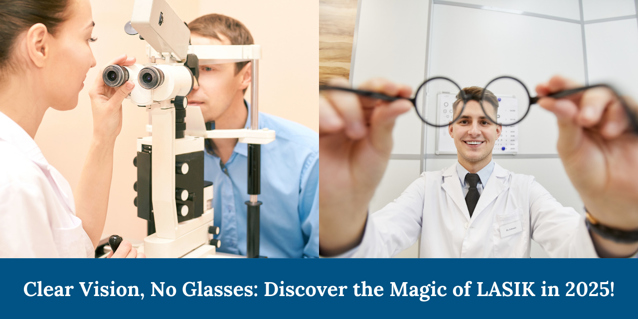 Goodbye Glasses: How LASIK Can Transform Your Vision in 2025